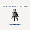 Teach Me How To Dilemma [ren99 blend]