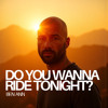 Do you wanna ride tonight?