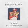 Wham - Last Christmas (Bryan V Remix)