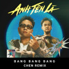 ANH TEN BANG BANG BANG - CHEN REMIX