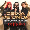 Dennis , Ludmilla e Xamã - Deixa de Onda