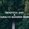 suraj ki baahoein mein x beautiful day