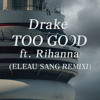 Drake - Too Good ft. Rihanna (Eleau Sang remix)
