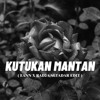 KUTUKAN MANTAN (EANN X RADJA ALTADAR EDIT)