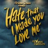 HATE THAT I MADE YOU LOVE ME ARIANA X VINNI
