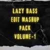 Lazy Bass Edit Mashup Pack Volume 1