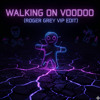 WALKING ON VOODOO - (ROGER GREY VIP EDIT)