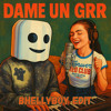Dame Un Grr (Bhellyboy Edit)