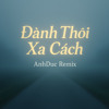 Danh Thoi Xa Cach - AnhDuc Remix