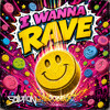 I WANNE RAVE FREE DL