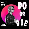 Do Or Die YT’s Vol.1