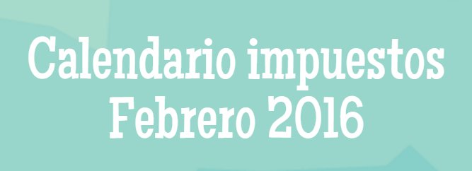 ¿Qué impuestos hay que pagar en febrero de 2016?