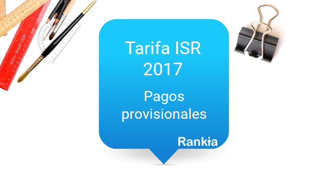 Tarifas ISR 2017: Pagos provisionales