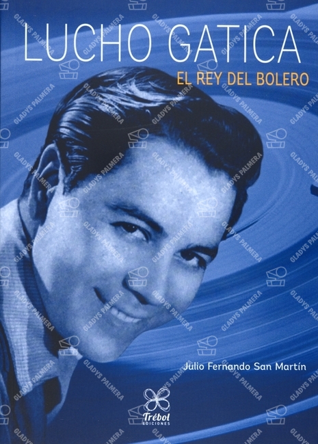 Lucho Gatica. El rey del bolero 