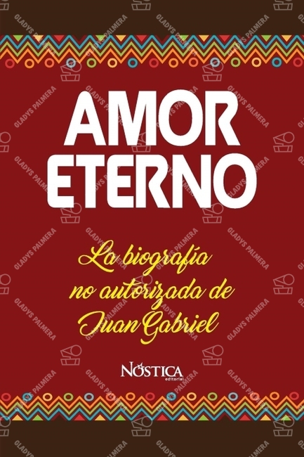 Amor eterno. La biografía no autorizada de Juan Gabriel 