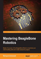 Mastering BeagleBone Robotics. Master the power of the BeagleBone Black to maximize your robot-building skills and create awesom