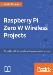Raspberry Pi Zero W Wireless Projects. Go mobile with the worlds most popular microprocessor - ebook