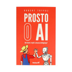 Prosto o AI. Jak działa i myśli sztuczna inteligencja? - Robert Trypuz