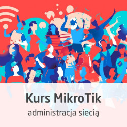 Kurs MikroTik - administracja siecią od podstaw - wersja ON-LINE
