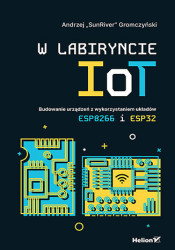 W labiryncie IoT. Budowanie urządzeń z wykorzystaniem układów ESP8266 i ESP32 - ebook