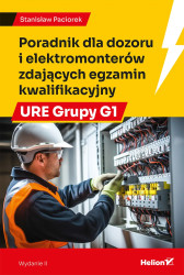 Poradnik dla dozoru i elektromonterów zdających egzamin kwalifikacyjny URE Grupy G1. Wydanie II, HELION