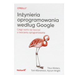 Inżynieria oprogramowania według Google - Titus Winters, Tom Manshreck, Hyrum Wright