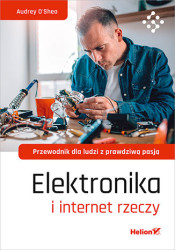 Elektronika i internet rzeczy. Przewodnik dla ludzi z prawdziwą pasją - ebook