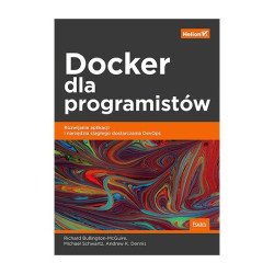 Docker dla programistów. Rozwijanie aplikacji i narzędzia ciągłego dostarczania DevOps - R. McGuire, M. Schwartz, A. K. Dennis