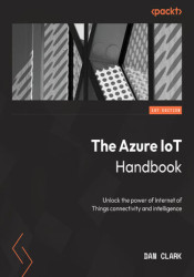 The Azure IoT Handbook. Develop IoT solutions using the intelligent edge-to-cloud technologies - ebook
