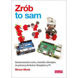 Zrób to sam. Generowanie ruchu, światła i dźwięku za pomocą Arduino i Raspberry Pi. Simon Monk