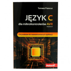 Język C dla mikrokontrolerów AVR. Od podstaw do zaawansowanych aplikacji. Wydanie II - Tomasz Francuz