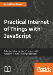 Practical Internet of Things with JavaScript. Build standalone exciting IoT projects with Raspberry Pi 3 and JavaScript (ES5/ES6