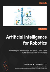 Artificial Intelligence for Robotics. Build intelligent robots using ROS 2, Python, OpenCV, and AI/ML techniques for real-world