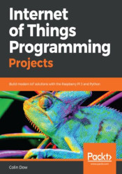 Internet of Things Programming Projects. Build modern IoT solutions with the Raspberry Pi 3 and Python - ebook