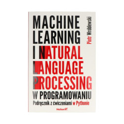Machine learning i natural language processing w programowaniu. Podręcznik z ćwiczeniami w Pythonie - Piotr Wróblewski