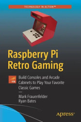 Raspberry Pi Retro Gaming: Build Consoles &amp; Arcade Cabinets