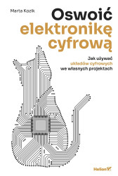 Oswoić elektronikę cyfrową. Jak używać układów cyfrowych we własnych projektach, HELION