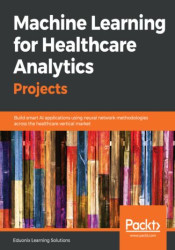Machine Learning for Healthcare Analytics Projects. Build smart AI applications using neural network methodologies across the he