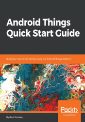Android Things Quick Start Guide. Build your own smart devices using the Android Things platform - ebook