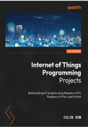 Internet of Things Programming Projects. Build exciting IoT projects using Raspberry Pi 5, Raspberry Pi Pico, and Python - Secon