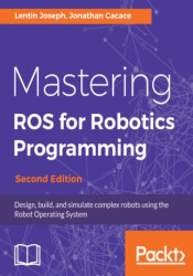 Mastering ROS for Robotics Programming. Design, build, and simulate complex robots using the Robot Operating System - Second Edi