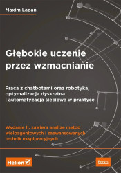Głębokie uczenie przez wzmacnianie. Praca z chatbotami oraz robotyka, optymalizacja dyskretna i automatyzacja sieciowa w praktyc