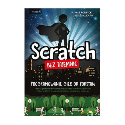 Scratch bez tajemnic. Programowanie gier od podstaw - Jakub Porzycki, Urszula Łukasik