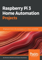 Raspberry Pi 3 Home Automation Projects. Bringing your home to life using Raspberry Pi 3, Arduino, and ESP8266 - ebook