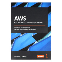 AWS dla administratorów systemów. Tworzenie i utrzymywanie niezawodnych aplikacji chmurowych - Prashant Lakhera