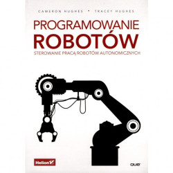 Programowanie robotów. Sterowanie pracą robotów automatycznych - C. Hughes, T. Hughes