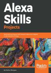 Alexa Skills Projects. Build exciting projects with Amazon Alexa and integrate it with Internet of Things - ebook