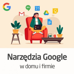Kurs Narzędzia Google w domu i firmie - wersja ON-LINE