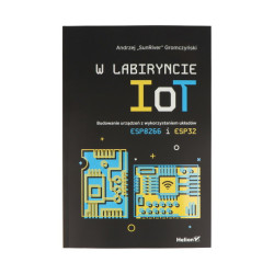 W labiryncie IoT. Budowanie urządzeń z wykorzystaniem układów ESP8266 i ESP32 - Andrzej Gromczyński
