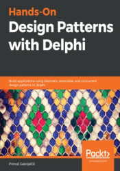 Hands-On Design Patterns with Delphi. Build applications using idiomatic, extensible, and concurrent design patterns in Delphi -